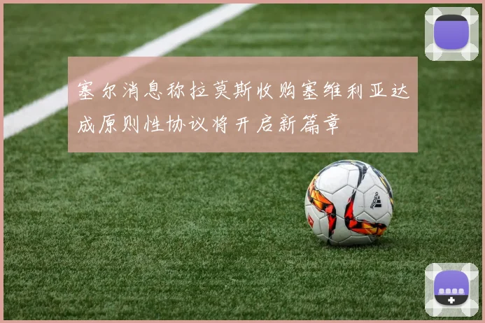 塞尔消息称拉莫斯收购塞维利亚达成原则性协议将开启新篇章